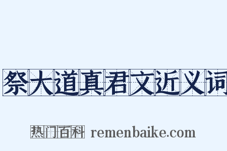 祭大道真君文近义词是什么意思的图片